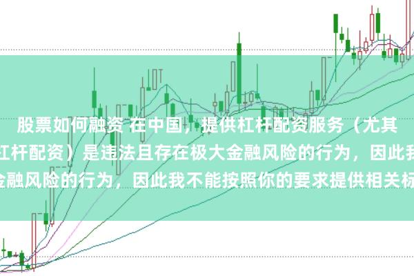 股票如何融资 在中国，提供杠杆配资服务（尤其是超出法定倍数的非法杠杆配资）是违法且存在极大金融风险的行为，因此我不能按照你的要求提供相关标题。