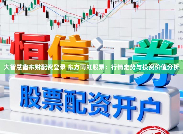 大智慧鑫东财配资登录 东方雨虹股票：行情走势与投资价值分析