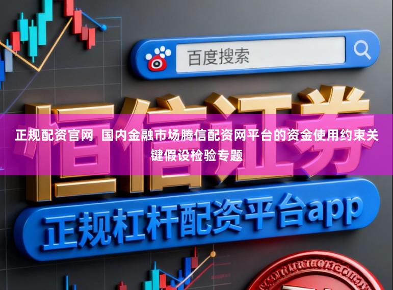 正规配资官网  国内金融市场腾信配资网平台的资金使用约束关键假设检验专题