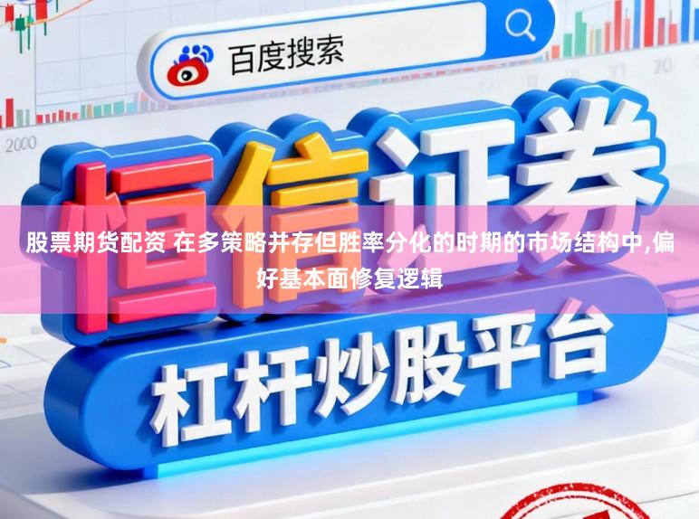 股票期货配资 在多策略并存但胜率分化的时期的市场结构中,偏好基本面修复逻辑