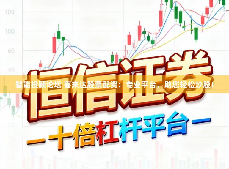 智能投顾论坛 喜来达股票配资：专业平台，助您轻松炒股！