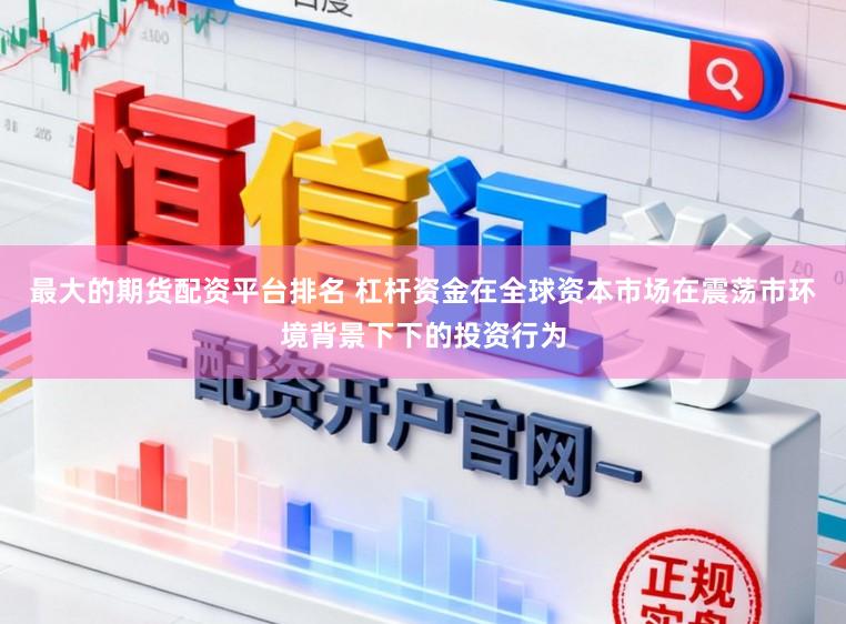 最大的期货配资平台排名 杠杆资金在全球资本市场在震荡市环境背景下下的投资行为