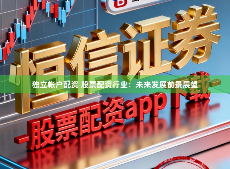 独立帐户配资 股票配资行业：未来发展前景展望