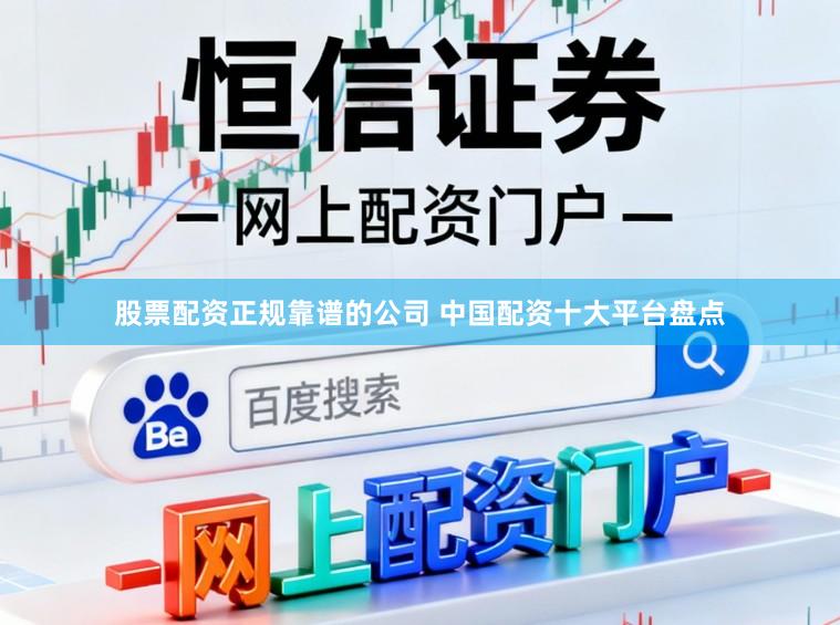 股票配资正规靠谱的公司 中国配资十大平台盘点