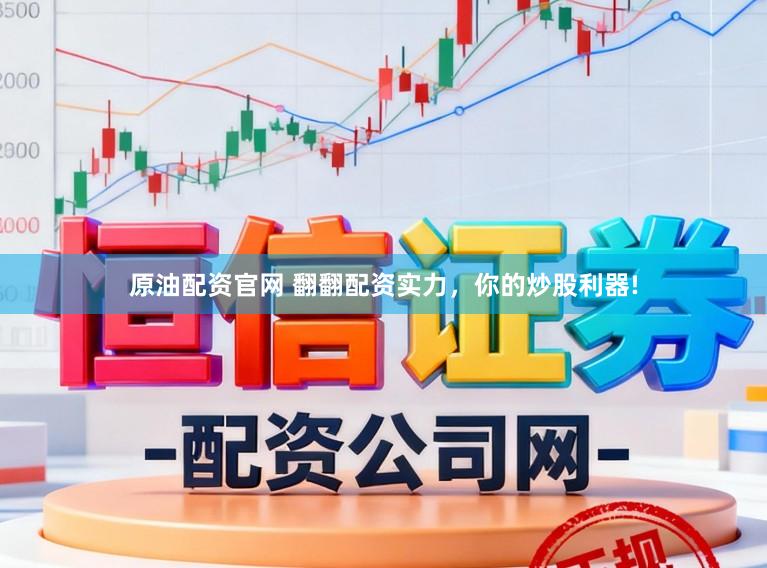 原油配资官网 翻翻配资实力，你的炒股利器!